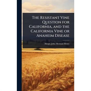 The Resistant Vine Question for California, and the California Vine or Anaheim Disease