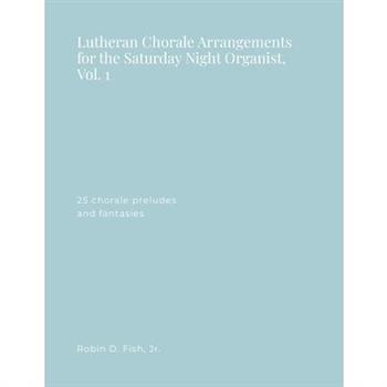 Lutheran Chorale Arrangements for the Saturday Night Organist, Vol. 1