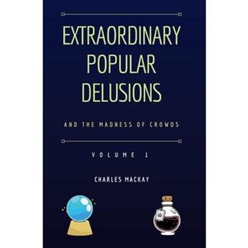 Extraordinary Popular Delusions and the Madness of Crowds Vol 1