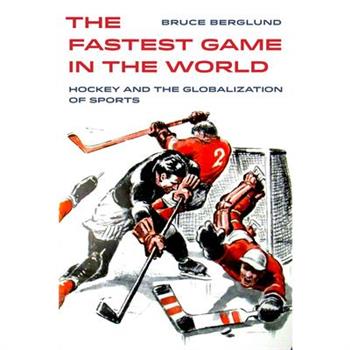 The Fastest Game in the WorldTheFastest Game in the WorldHockey and the Globalization of S