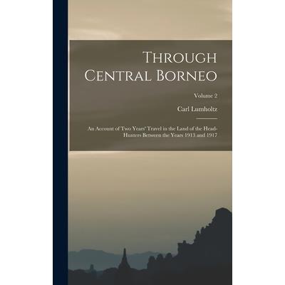 Through Central Borneo; an Account of two Years' Travel in the Land of the Head-hunters Between the Years 1913 and 1917; Volume 2