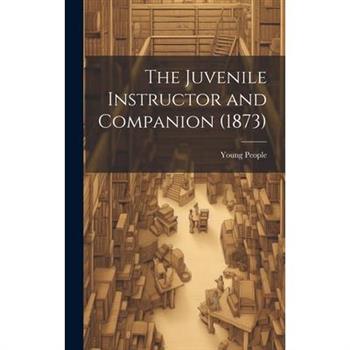 The Juvenile Instructor and Companion (1873)