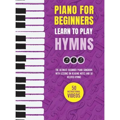 Piano for Beginners - Learn to Play Hymns Piano for Beginners - Learn to Play Hymns