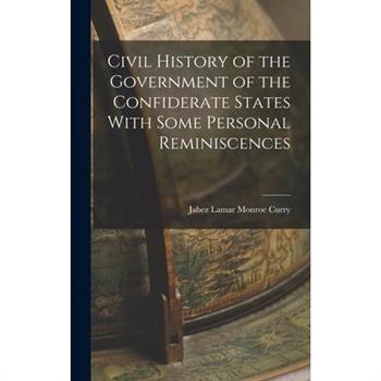 Civil History of the Government of the Confiderate States With Some Personal Reminiscences