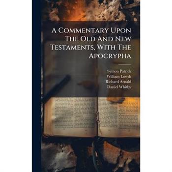 A Commentary Upon The Old And New Testaments, With The Apocrypha