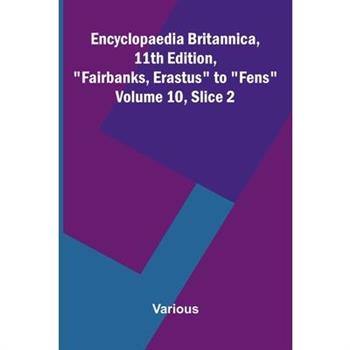 Encyclopaedia Britannica, 11th Edition, "Fairbanks, Erastus" to "Fens" Volume 10, Slice 2