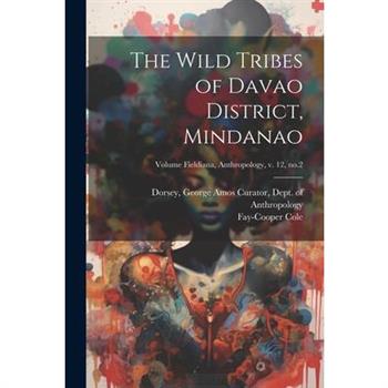 The Wild Tribes of Davao District, Mindanao; Volume Fieldiana, Anthropology, v. 12, no.2