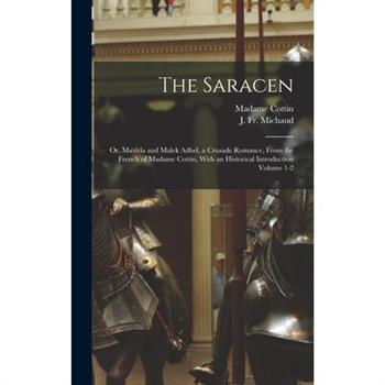 The Saracen; or, Matilda and Malek Adhel, a Crusade Romance, From the French of Madame Cottin, With an Historical Introduction Volume 1-2