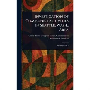 Investigation of Communist Activities in Seattle, Wash., Area