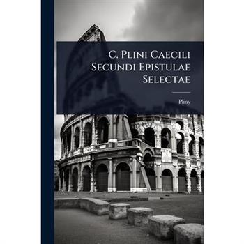 C. Plini Caecili Secundi Epistulae Selectae
