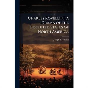 Charles Rovellini; a Drama of the Disunited States of North America