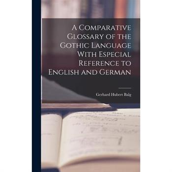 A Comparative Glossary of the Gothic Language With Especial Reference to English and German
