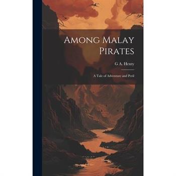 Among Malay Pirates; a Tale of Adventure and Peril