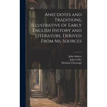 Anecdotes and Traditions, Illustrative of Early English History and Literature, Derived From ms. Sources