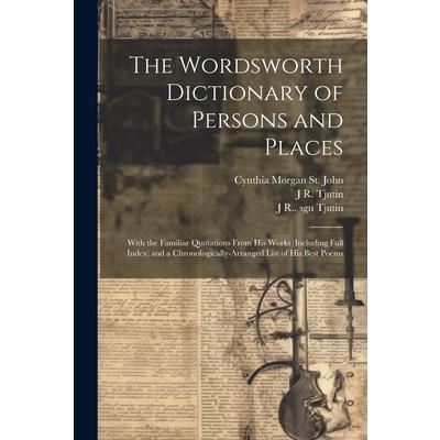 The Wordsworth Dictionary of Persons and Places; With the Familiar Quotations From his Works (including Full Index) and a Chronologically-arranged List of his Best Poems