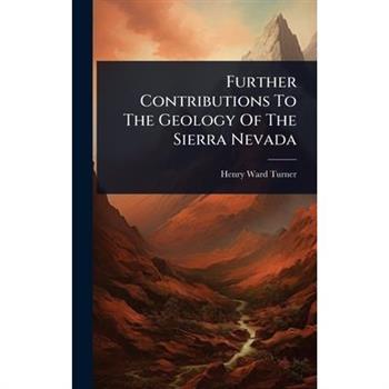 Further Contributions To The Geology Of The Sierra Nevada
