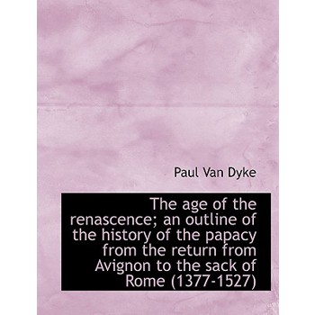 The Age of the Renascence; An Outline of the History of the Papacy from the Return from Avignon to T