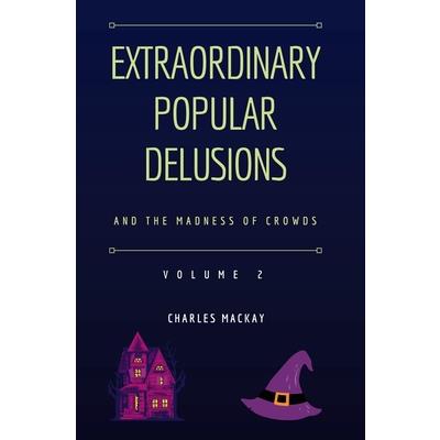 Extraordinary Popular Delusions and the Madness of Crowds Vol 2