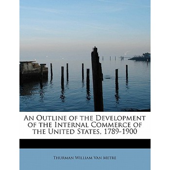 An Outline of the Development of the Internal Commerce of the United States, 1789-1900