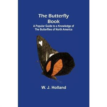 The Butterfly Book; A Popular Guide to a Knowledge of the Butterflies of North America