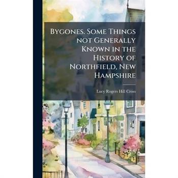 Bygones. Some Things not Generally Known in the History of Northfield, New Hampshire