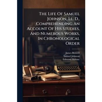 The Life Of Samuel Johnson, Ll. D., Comprehending An Account Of His Studies, And Numerous Works, In Chronological Order