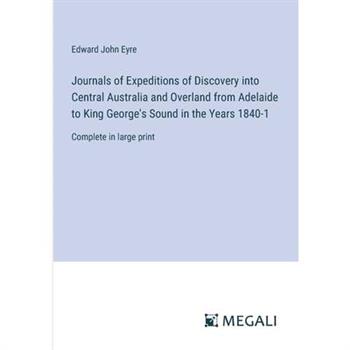 Journals of Expeditions of Discovery into Central Australia and Overland from Adelaide to King George's Sound in the Years 1840-1