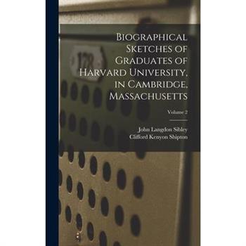 Biographical Sketches of Graduates of Harvard University, in Cambridge, Massachusetts; Volume 2