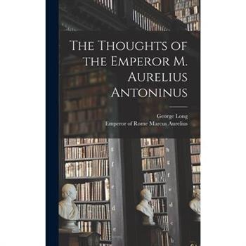 The Thoughts of the Emperor M. Aurelius Antoninus