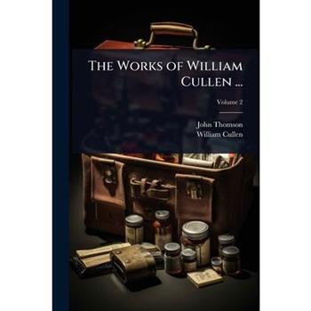 The Works of William Cullen ...