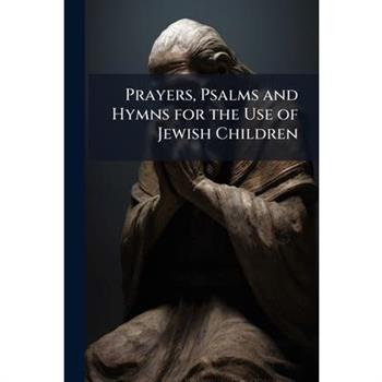 Prayers, Psalms and Hymns for the Use of Jewish Children