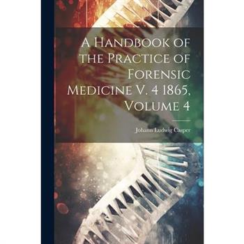 A Handbook of the Practice of Forensic Medicine V. 4 1865, Volume 4