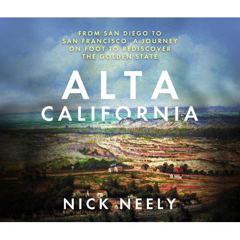 Alta CaliforniaFrom San Diego to San Francisco a Journey on Foot to Rediscover the Golden