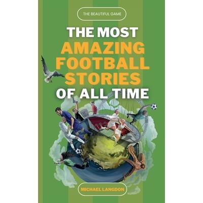 The Beautiful Game - The Most Amazing Football Stories Of All Time
