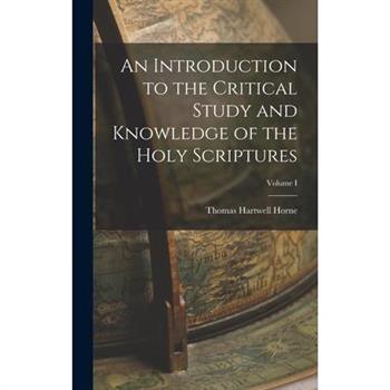 An Introduction to the Critical Study and Knowledge of the Holy Scriptures; Volume I