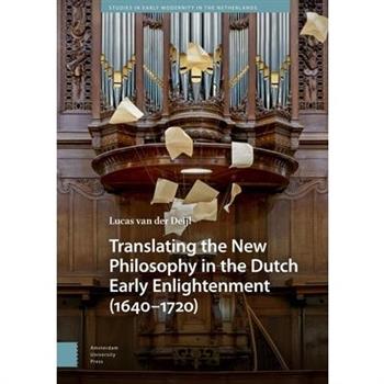 Translating the New Philosophy in the Dutch Early Enlightenment (1640-1720)