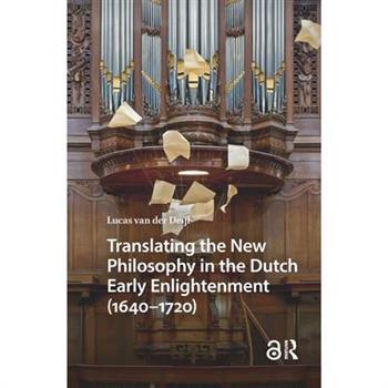Translating the New Philosophy in the Dutch Early Enlightenment (1640-1720)
