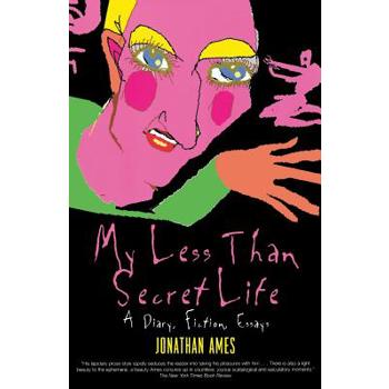 My Less than Secret Life: A Diary, Fiction, Essays