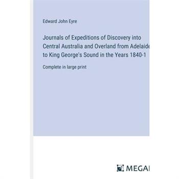 Journals of Expeditions of Discovery into Central Australia and Overland from Adelaide to King George’s Sound in the Years 1840-1