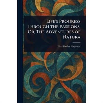 Life’s Progress Through the Passions; Or, The Adventures of Natura