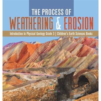 The Process of Weathering & Erosion Introduction to Physical Geology Grade 3 Children's Earth Sciences Books