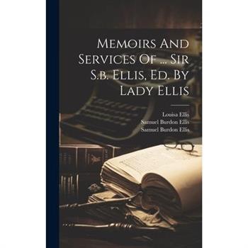 Memoirs And Services Of ... Sir S.b. Ellis, Ed. By Lady Ellis