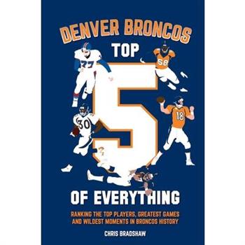 Denver Broncos Top 5 of Everything