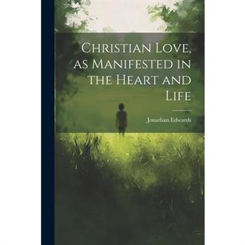 Christian Love, as Manifested in the Heart and Life