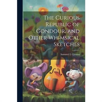 The Curious Republic of Gondour, and Other Whimsical Sketches