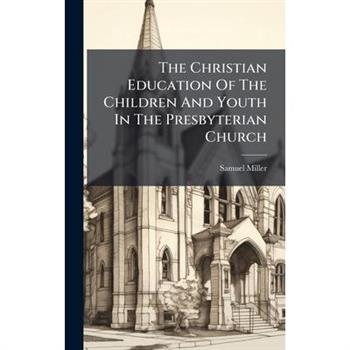 The Christian Education Of The Children And Youth In The Presbyterian Church