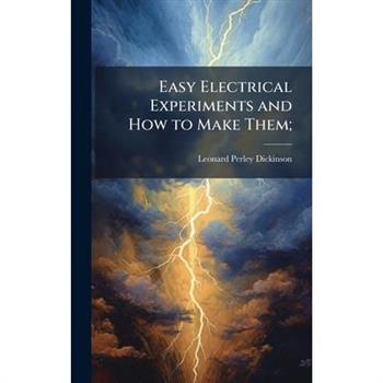 Easy Electrical Experiments and How to Make Them;