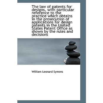 The Law of Patents for Designs, with Particular Reference to the Practice Which Obtains in the Prose