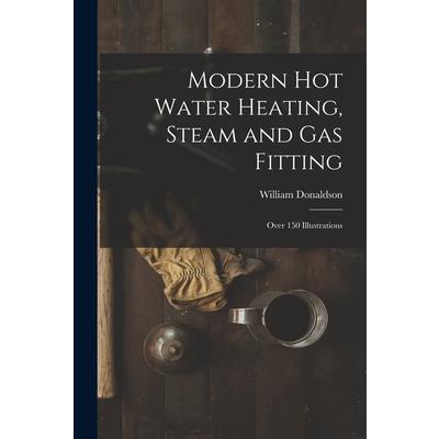 Modern Hot Water Heating, Steam and Gas Fitting; Over 150 Illustrations