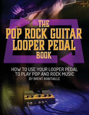 The Pop Rock Guitar Looper Pedal Book The Pop Rock Guitar Looper Pedal Book
